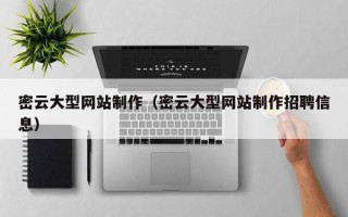 张家口密云大型网站制作（密云大型网站制作招聘信息）